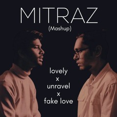 MITRAZ - Lovely x Unravel x Fake Love (Mashup)
