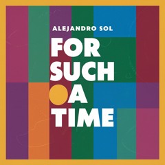 Alejandro Sol - For Such A Time