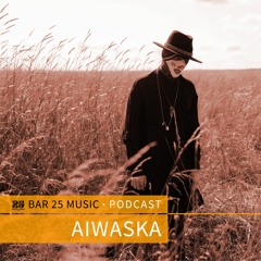 Bar 25 Music Podcast #115 - Aiwaska