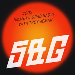 Smash & Grab Radio #002 w/ Troy Beman