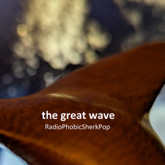 the great wave - RadioPhobicSherkPop