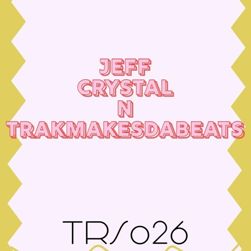 TRS026 Jeff Crystal N TrakMakesDaBeats