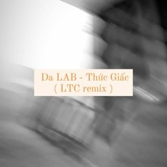 Da LAB - Thức Giấc (LTC remix)