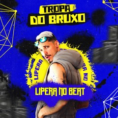 LIPERA NO BEAT - TROPA DO BRUXO (ARROCHADEIRA)