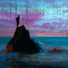 GoldieBear - Hold Me Underwater