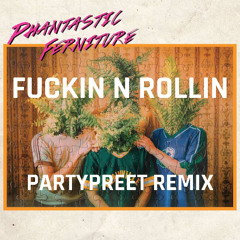 Fuckin 'n' Rollin Partypreet Remix (Phantastic Ferniture)