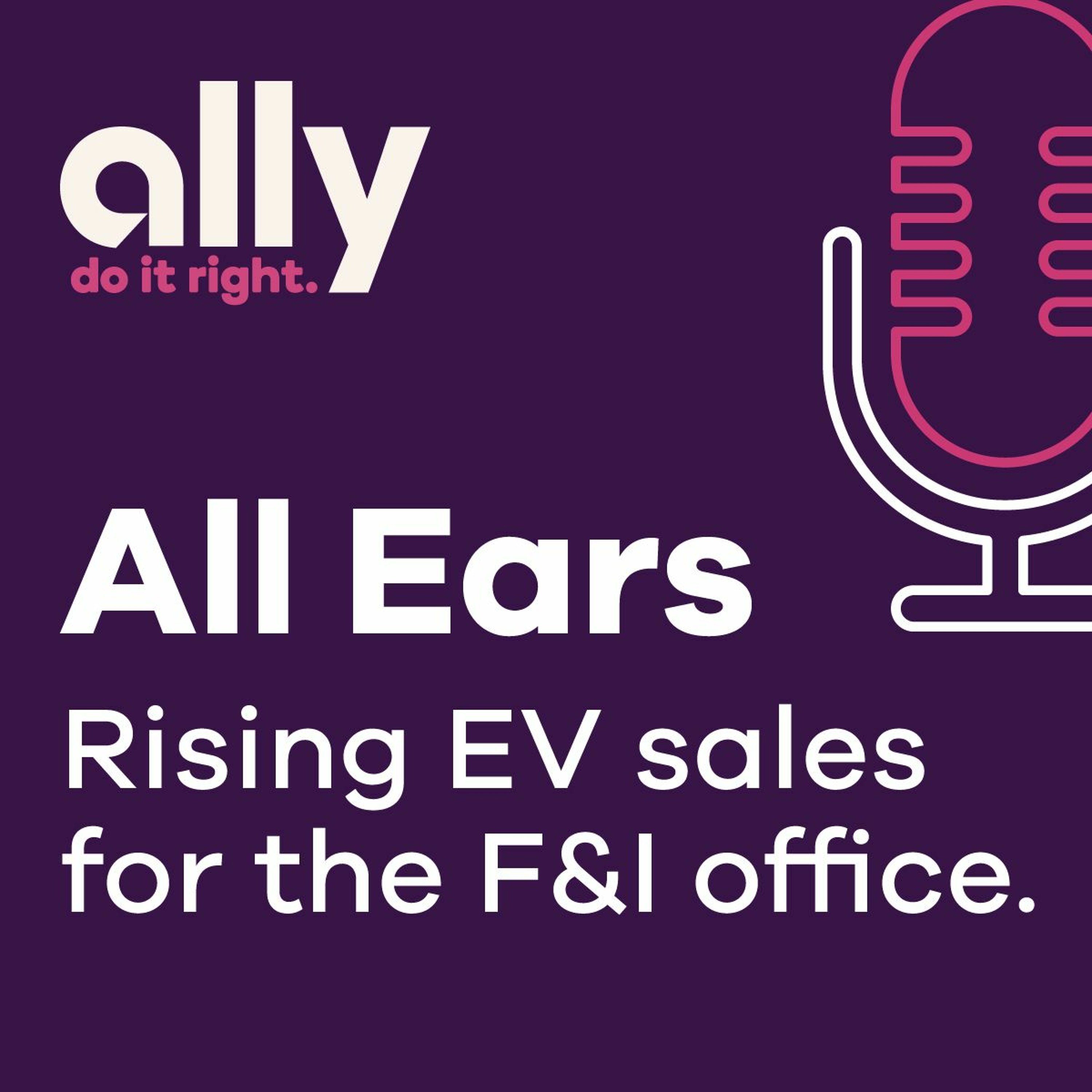 Ally All Ears Podcast | What rising EV sales will mean for the F&I office long-term