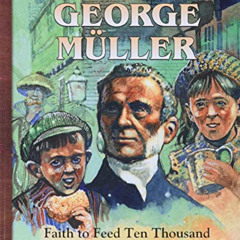 FREE PDF 💗 George Mueller: Faith to Feed Ten Thousand (Heroes for Young Readers) by