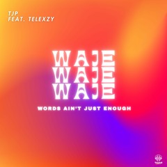 WAJE (Words Ain’t Just Enough)
