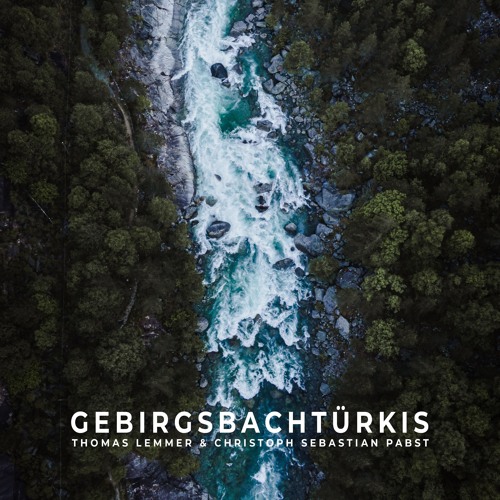 Thomas Lemmer & Christoph Sebastian Pabst - Gebirgsbachtürkis (Snippet)