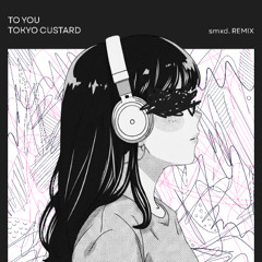 Tokyo Custard - To You (smxd. Remix)