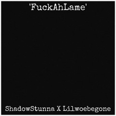 FuckAhLame - ShadowStunna//Lilwoebegone [Prod. Vepar]