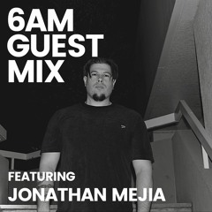 6AM Guest Mix: Jonathan Mejia