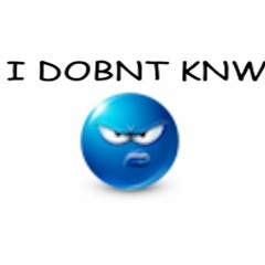 I DOBNT KNW