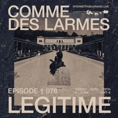 Comme des Larmes podcast w / LEGITIME #76
