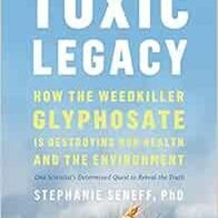 [READ] KINDLE ✅ Toxic Legacy: How the Weedkiller Glyphosate Is Destroying Our Health