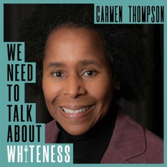 We Need To Talk About Whiteness - with Carmen Thompson