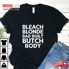 Bleach Blonde Bad Built Butch Body Shirt