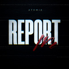 ATOMIK - REPORT ME (CLIP)