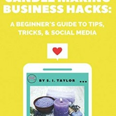 ❤️ Read Candle Making Business Hacks: A Beginner's Guide To Tips, Tricks, & Social Media by  San
