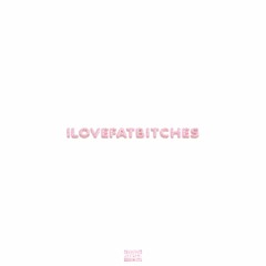 ilovefatbitches [prod. CashDownTheRoad]