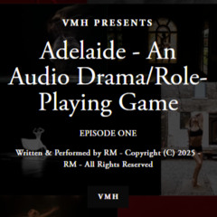 Adelaide - An AudioDrama/Role-Playing Game - Episode One - Written & Performed by RM - Copyright (C) 2025 - RM - All Rights Reserved