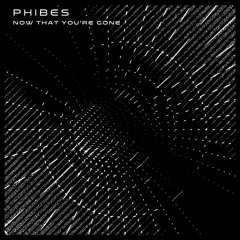 Phibes - Now That You're Gone