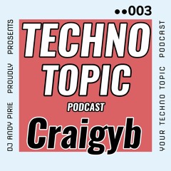 Techno Topic Podcast Proudly Presents Craigyb