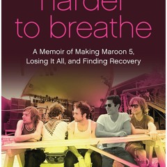 KINDLE BOOK Harder to Breathe: A Memoir of Making Maroon 5, Losing It All, and F