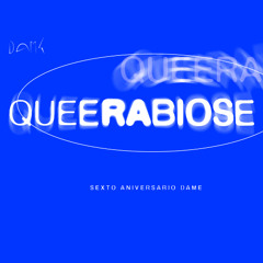 6 ANIVERSARIO DAME; QUEERABIOSE