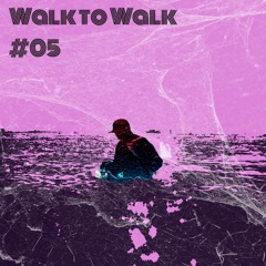WALK TO WALK #05