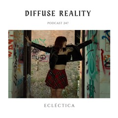 Diffuse Reality Podcast 247 : ECLÉCTICA