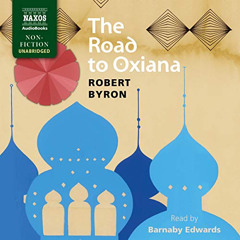 [Get] PDF 📨 The Road to Oxiana by  Robert Byron,Barnaby Edwards,Naxos AudioBooks [KI