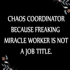 read chaos coordinator because freaking miracle worker is not a job title.: