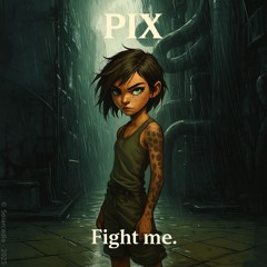04 - Pix - Fight Me