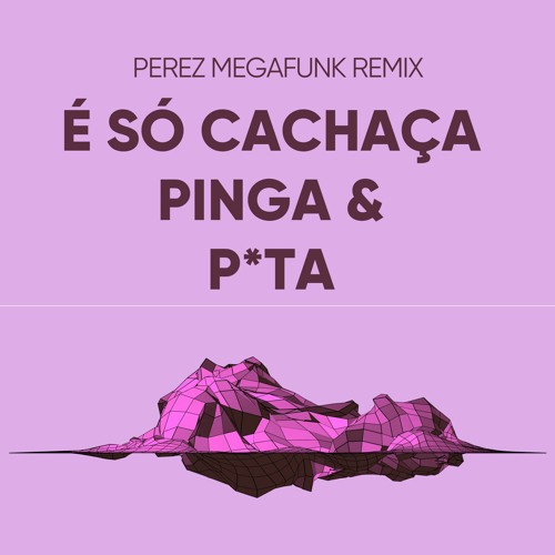 Stream Perez - É So Cachaça Pinga E Puta (MEGAFUNK REMIX) by perez | Listen  online for free on SoundCloud