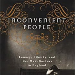 free KINDLE 🖊️ Inconvenient People: Lunacy, Liberty and the Mad-Doctors in England b