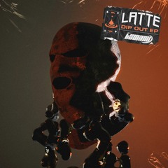 LATTE - DIP OUT EP (OUT NOW)