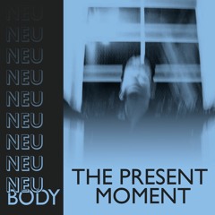 NEU/BODY RADIO 2: The Present Moment