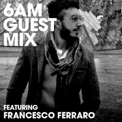 6AM Guest Mix: Francesco Ferraro