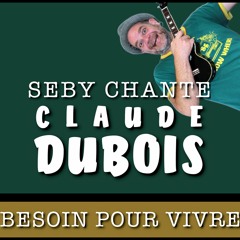 Besoin pour vivre - Seby chante Dubois