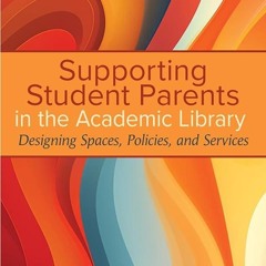 ⚡PDF❤ Supporting Student Parents in the Academic Library:: Designing Spaces, Policies, and Serv