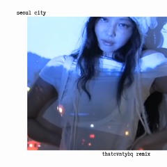 seoul city - thatcvntybq remix