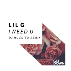 Lil G - I Need U - DJ Huguito Remix [OUT NOW]