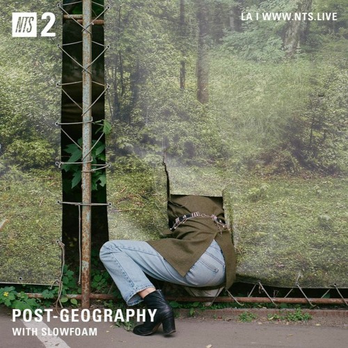 Post-Geography w/ Slowfoam on NTS