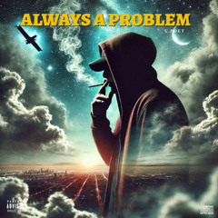 Always A Problem - (Prod By Danke Noetic)