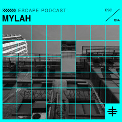 ESCAPE PODCAST 014: MYLAH