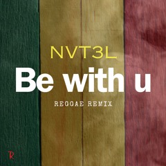 NVT3L - Be With U (REGGAE REMIX)