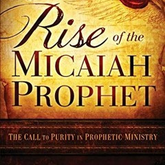 [Read] PDF EBOOK EPUB KINDLE The Rise of the Micaiah Prophet: A Call to Purity in Pro