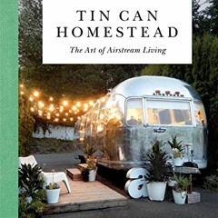 Access PDF 📒 Tin Can Homestead: The Art of Airstream Living by  Natasha Lawyer EPUB